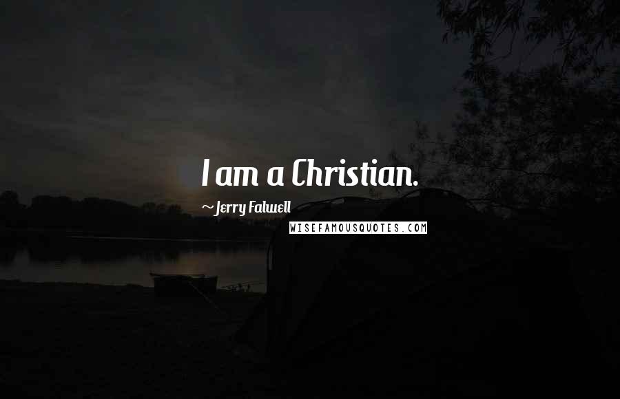 Jerry Falwell Quotes: I am a Christian.