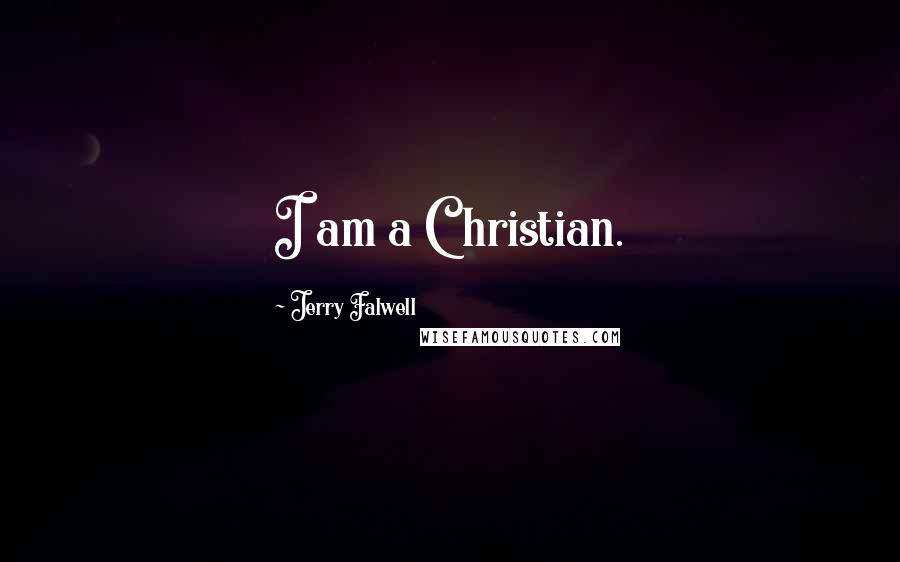 Jerry Falwell Quotes: I am a Christian.