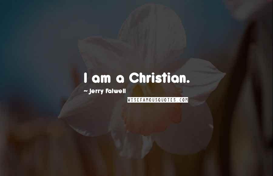 Jerry Falwell Quotes: I am a Christian.