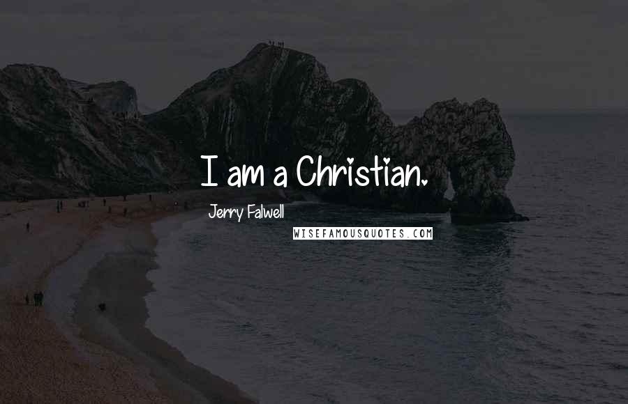 Jerry Falwell Quotes: I am a Christian.