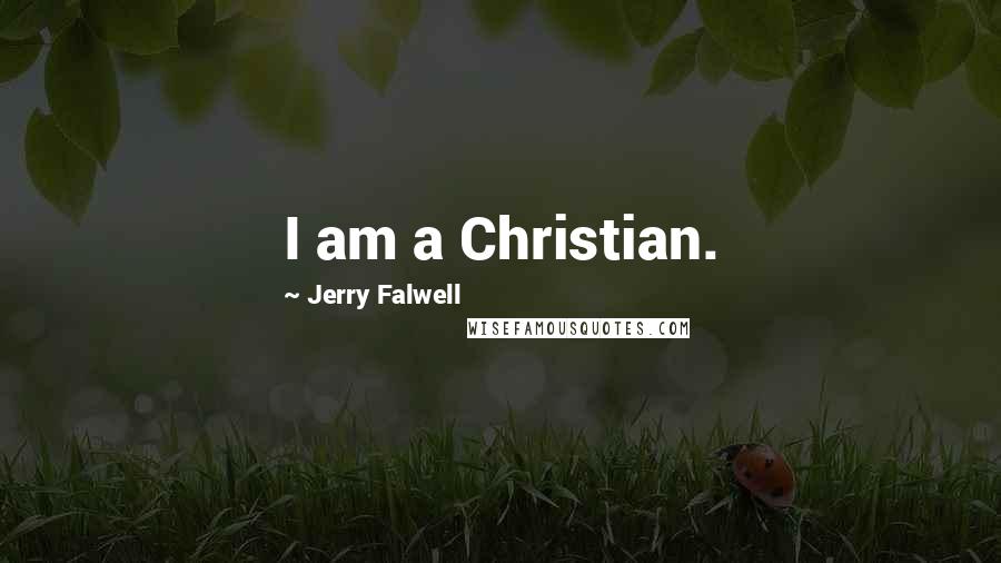 Jerry Falwell Quotes: I am a Christian.