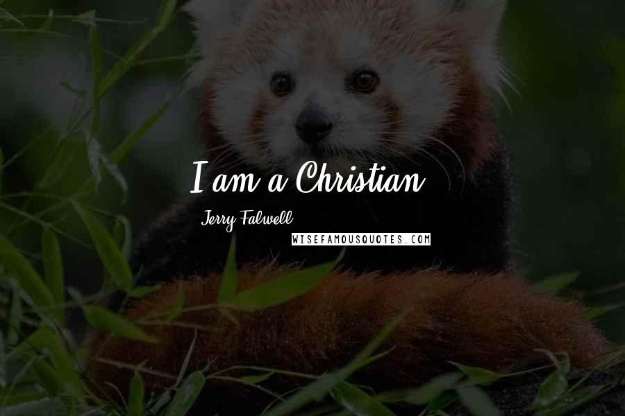 Jerry Falwell Quotes: I am a Christian.