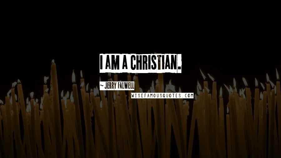 Jerry Falwell Quotes: I am a Christian.