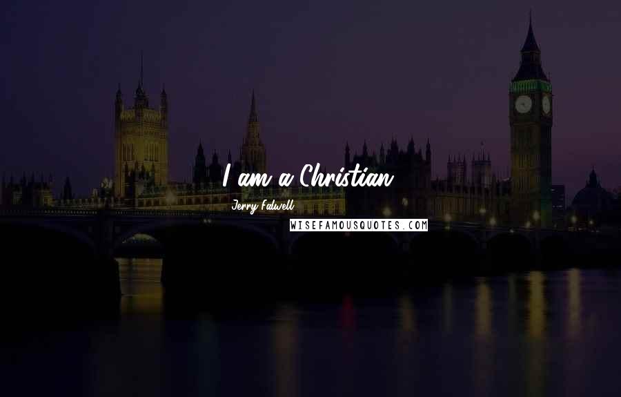 Jerry Falwell Quotes: I am a Christian.