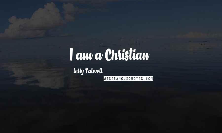 Jerry Falwell Quotes: I am a Christian.