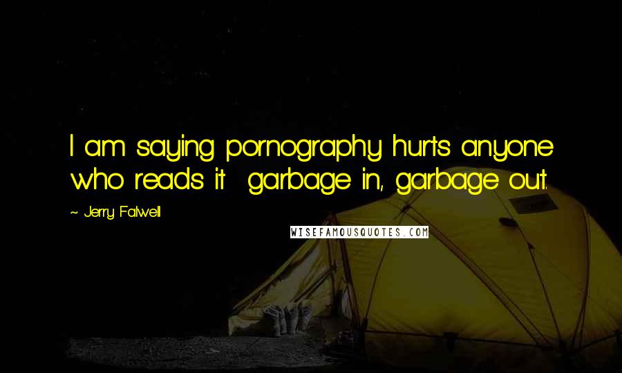 Jerry Falwell Quotes: I am saying pornography hurts anyone who reads it  garbage in, garbage out.