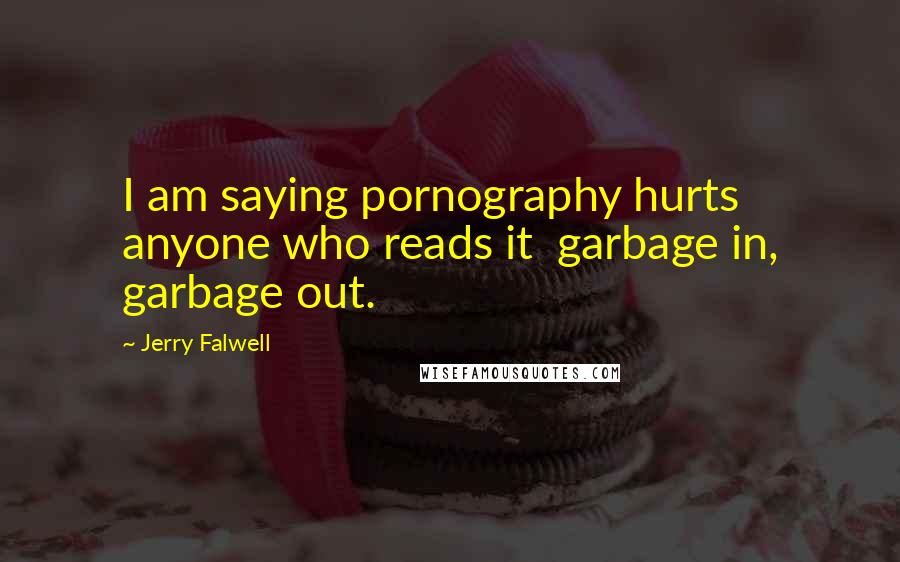 Jerry Falwell Quotes: I am saying pornography hurts anyone who reads it  garbage in, garbage out.