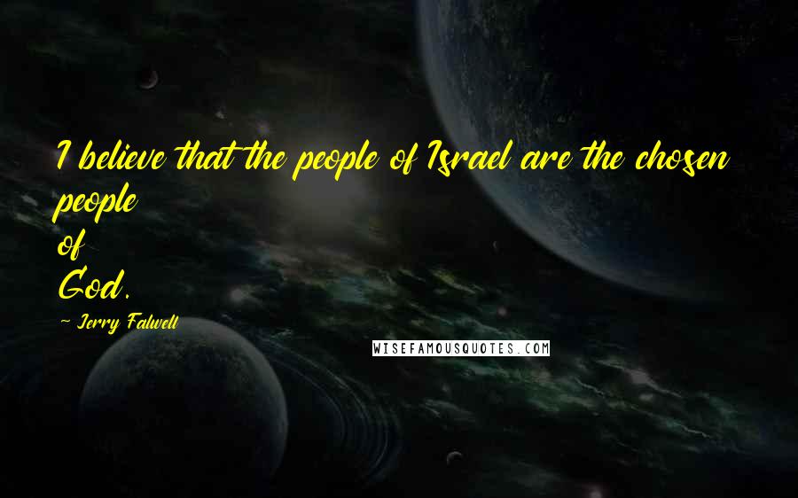 Jerry Falwell Quotes: I believe that the people of Israel are the chosen people of God.