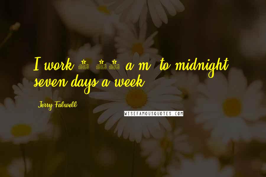 Jerry Falwell Quotes: I work 6:00 a.m. to midnight, seven days a week.