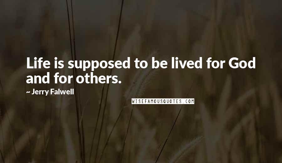 Jerry Falwell Quotes: Life is supposed to be lived for God and for others.