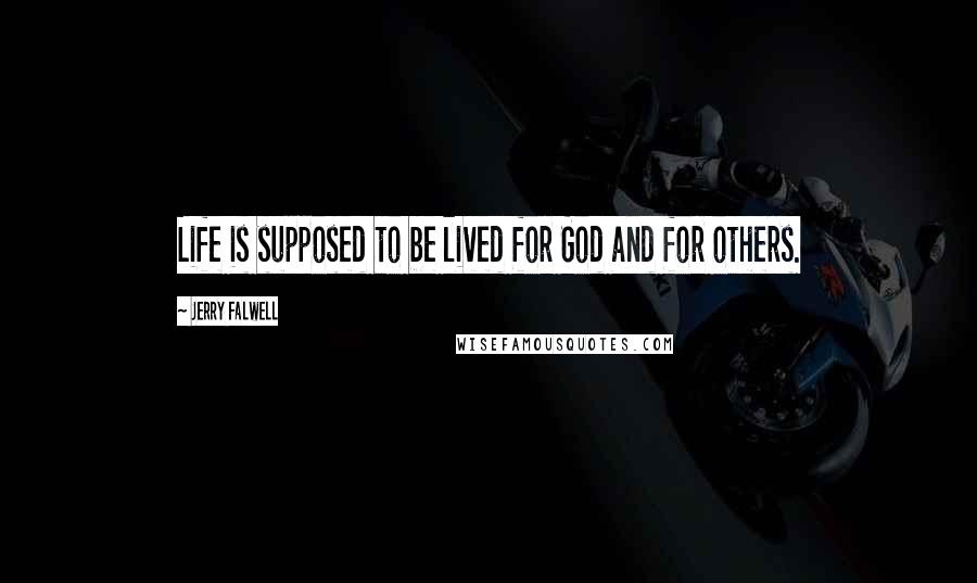 Jerry Falwell Quotes: Life is supposed to be lived for God and for others.