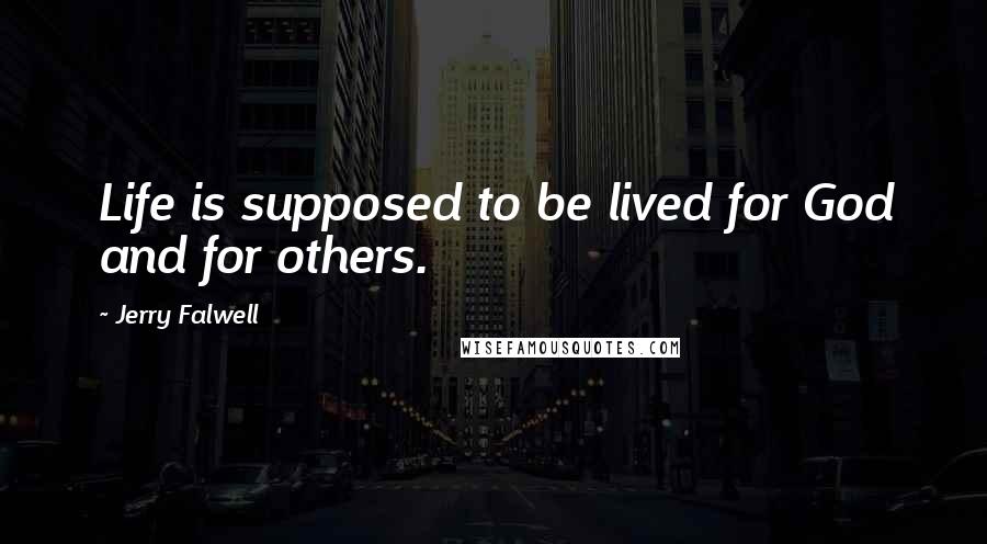 Jerry Falwell Quotes: Life is supposed to be lived for God and for others.