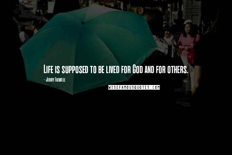 Jerry Falwell Quotes: Life is supposed to be lived for God and for others.