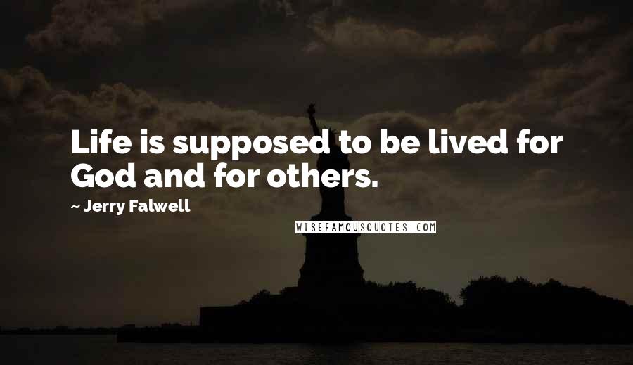 Jerry Falwell Quotes: Life is supposed to be lived for God and for others.