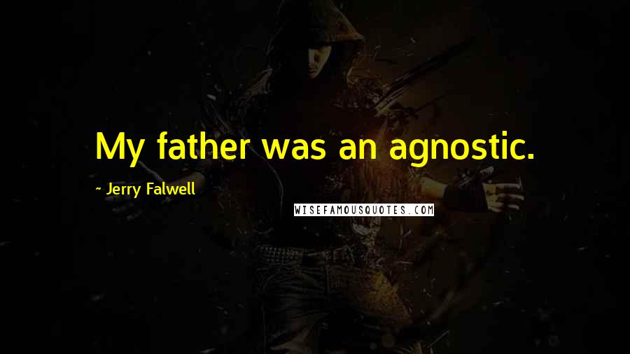 Jerry Falwell Quotes: My father was an agnostic.