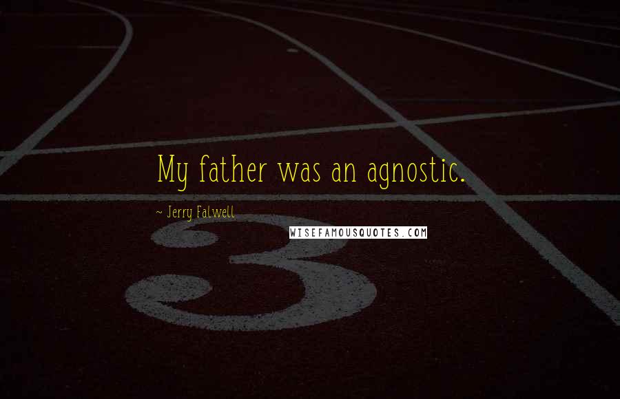 Jerry Falwell Quotes: My father was an agnostic.