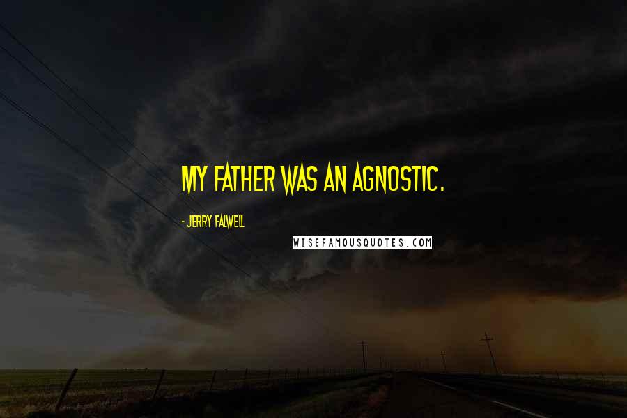 Jerry Falwell Quotes: My father was an agnostic.