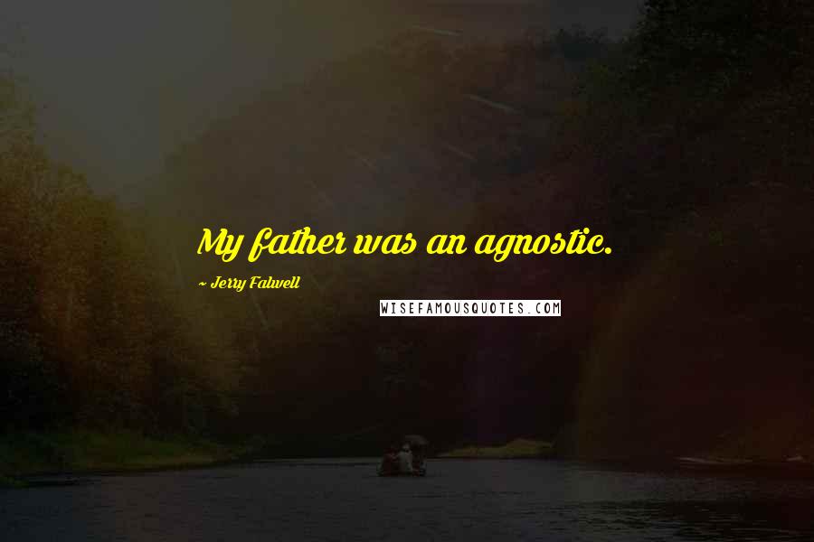 Jerry Falwell Quotes: My father was an agnostic.