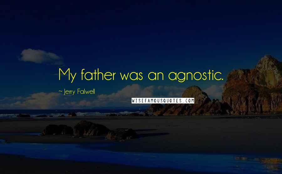 Jerry Falwell Quotes: My father was an agnostic.