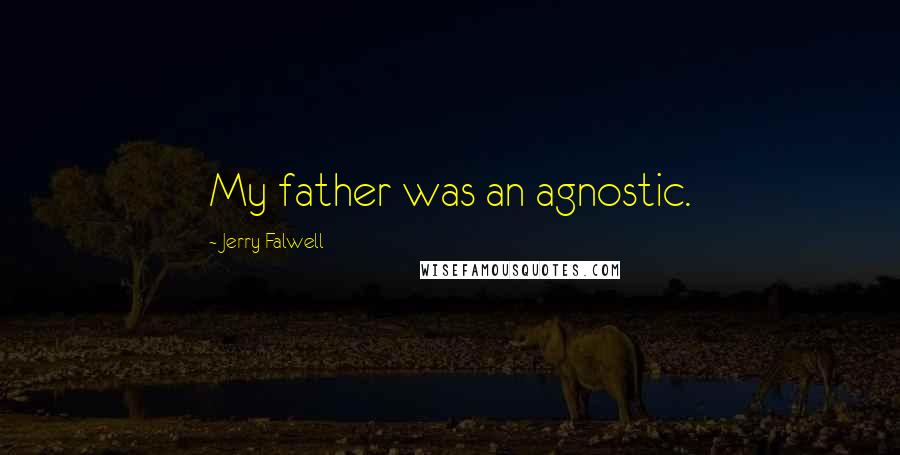 Jerry Falwell Quotes: My father was an agnostic.