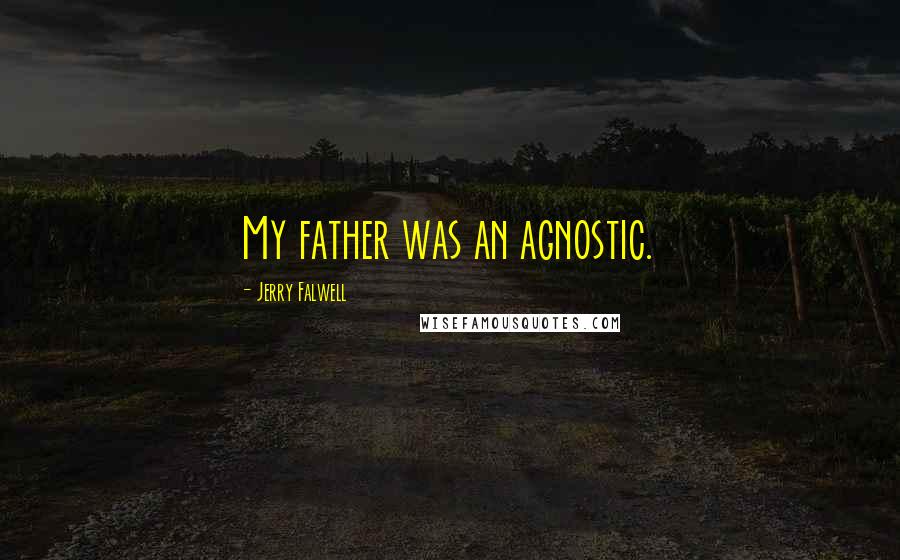 Jerry Falwell Quotes: My father was an agnostic.