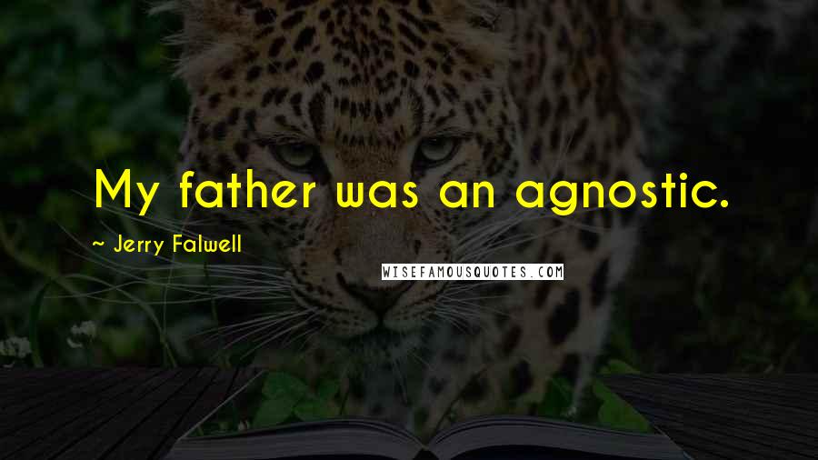 Jerry Falwell Quotes: My father was an agnostic.