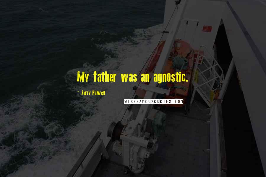 Jerry Falwell Quotes: My father was an agnostic.