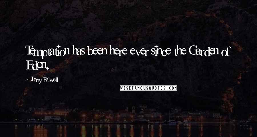 Jerry Falwell Quotes: Temptation has been here ever since the Garden of Eden.