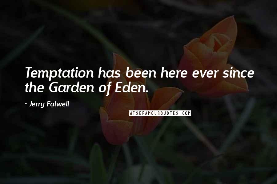 Jerry Falwell Quotes: Temptation has been here ever since the Garden of Eden.