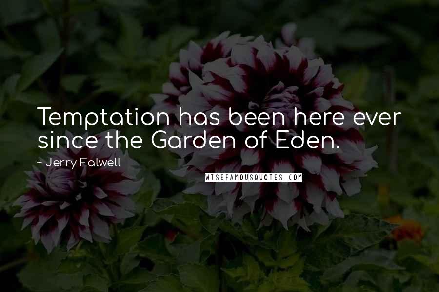 Jerry Falwell Quotes: Temptation has been here ever since the Garden of Eden.