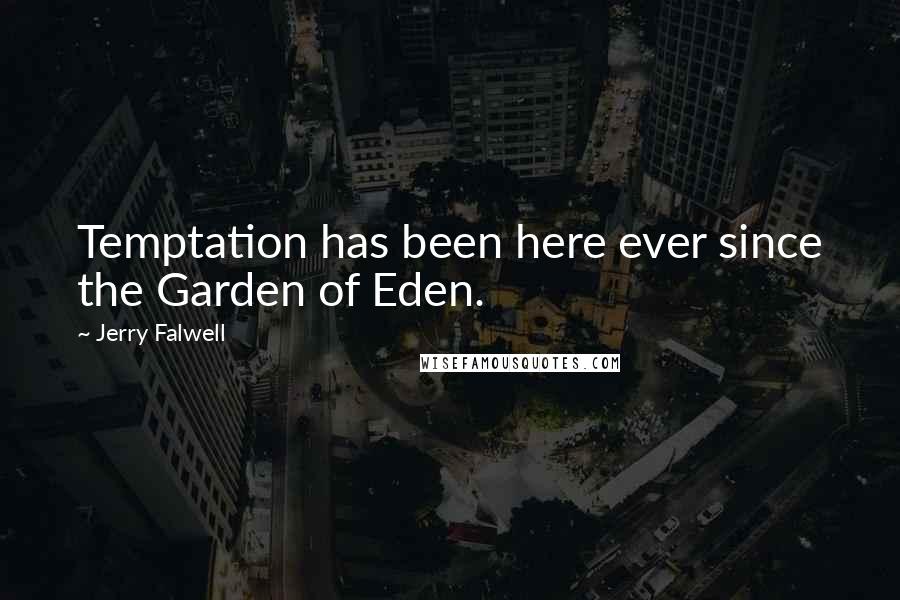 Jerry Falwell Quotes: Temptation has been here ever since the Garden of Eden.