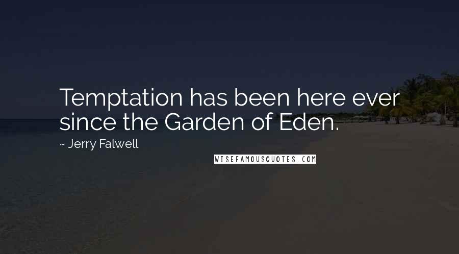 Jerry Falwell Quotes: Temptation has been here ever since the Garden of Eden.