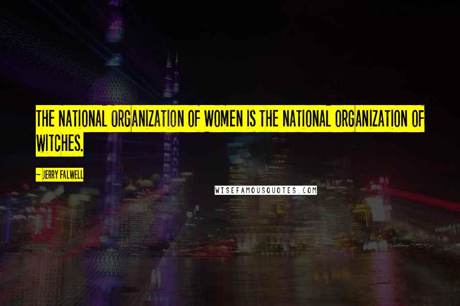 Jerry Falwell Quotes: The National Organization of Women is the national organization of witches.