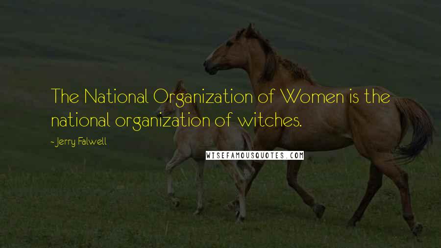 Jerry Falwell Quotes: The National Organization of Women is the national organization of witches.
