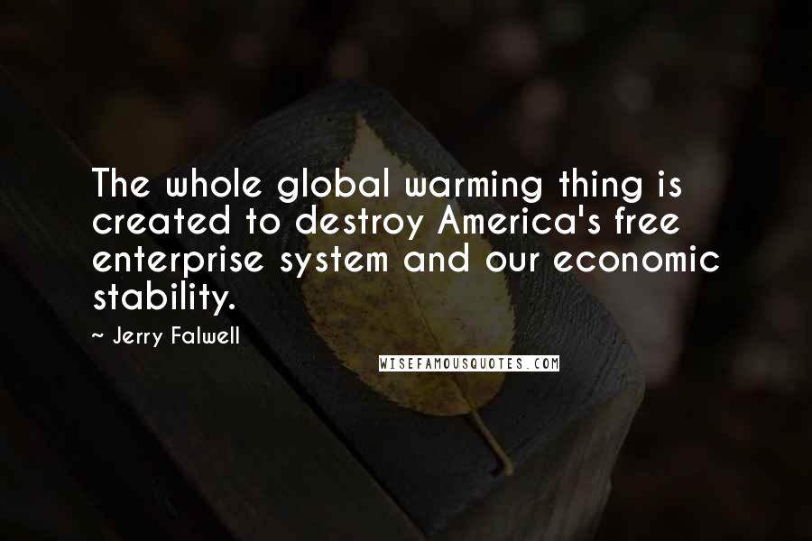 Jerry Falwell Quotes: The whole global warming thing is created to destroy America's free enterprise system and our economic stability.