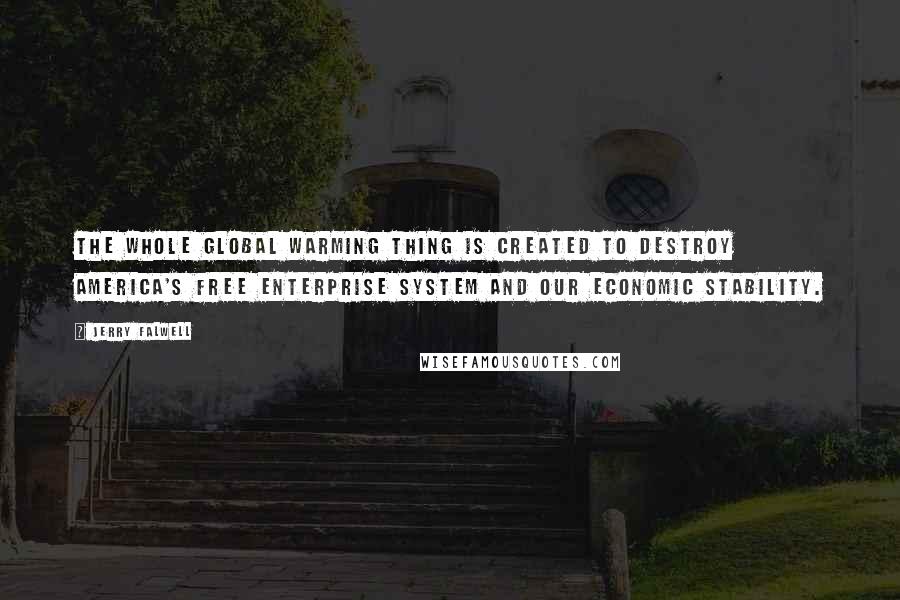 Jerry Falwell Quotes: The whole global warming thing is created to destroy America's free enterprise system and our economic stability.