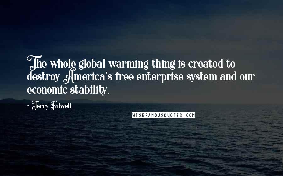 Jerry Falwell Quotes: The whole global warming thing is created to destroy America's free enterprise system and our economic stability.