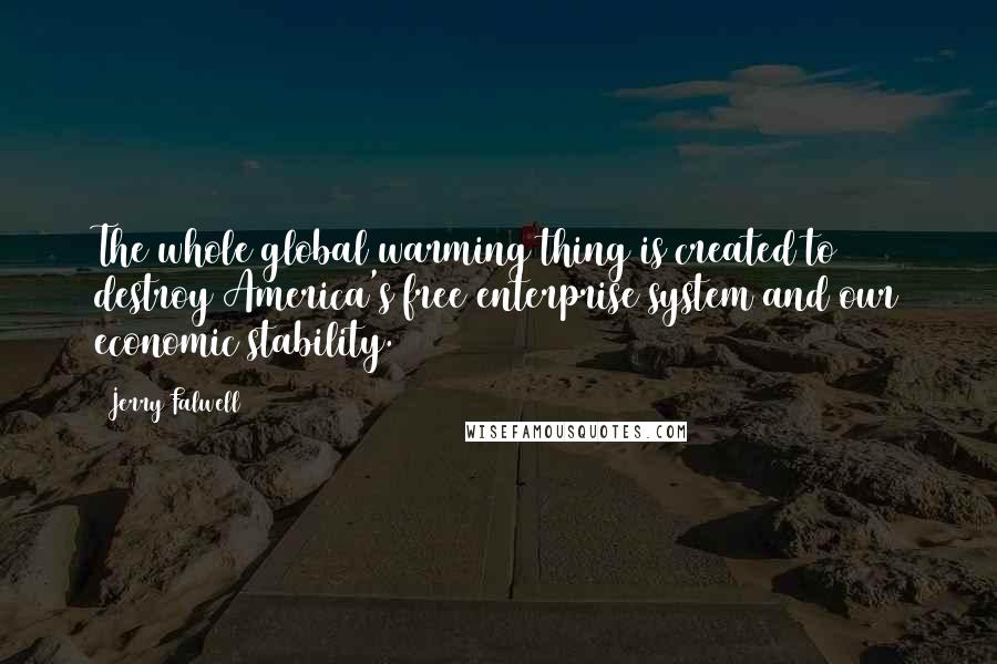 Jerry Falwell Quotes: The whole global warming thing is created to destroy America's free enterprise system and our economic stability.