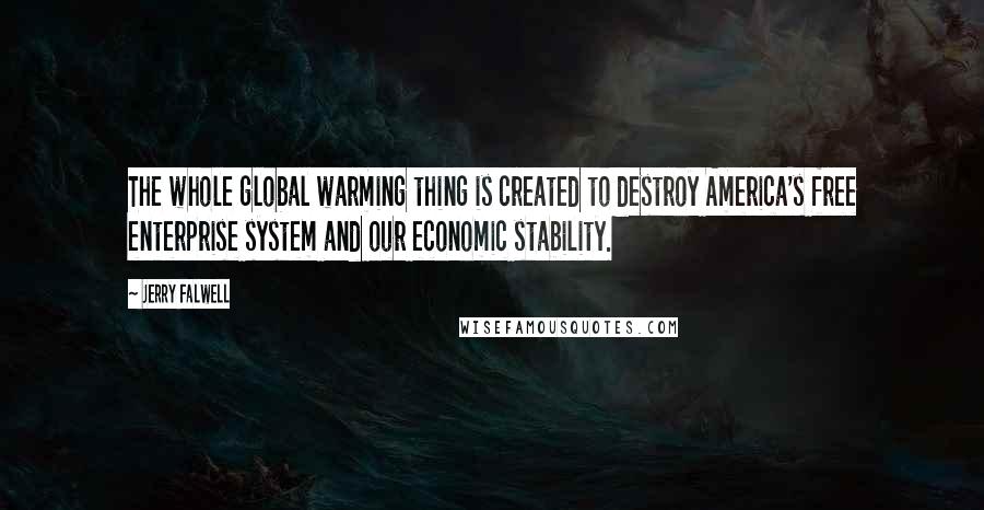 Jerry Falwell Quotes: The whole global warming thing is created to destroy America's free enterprise system and our economic stability.