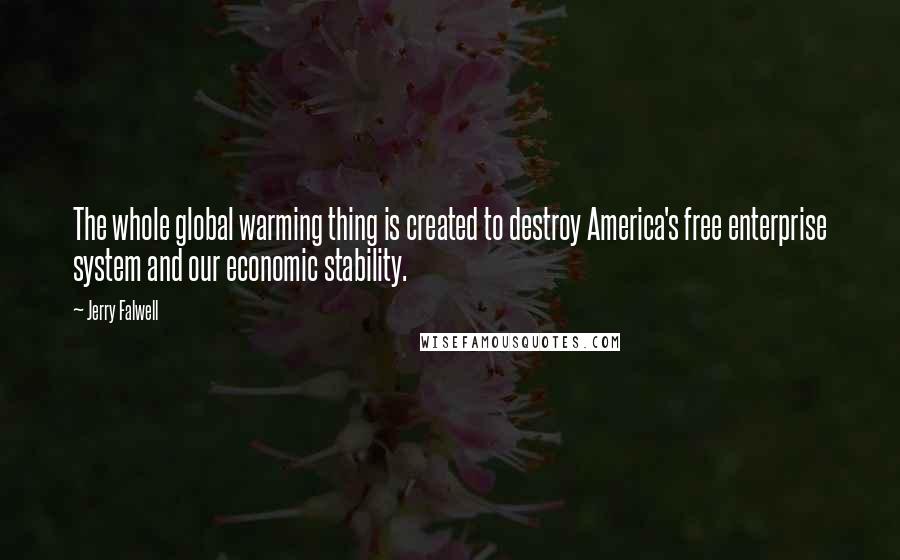 Jerry Falwell Quotes: The whole global warming thing is created to destroy America's free enterprise system and our economic stability.