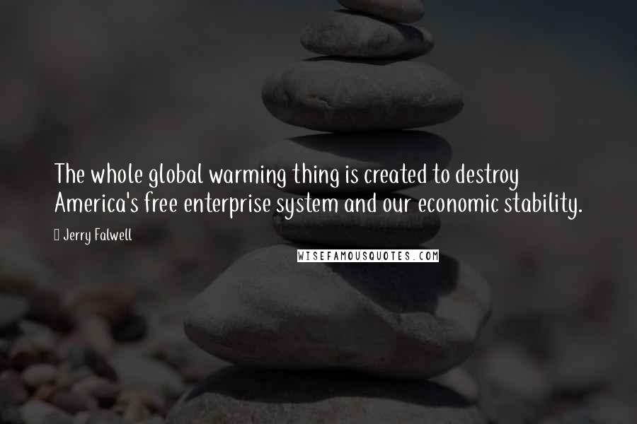 Jerry Falwell Quotes: The whole global warming thing is created to destroy America's free enterprise system and our economic stability.