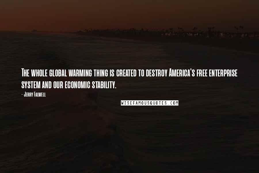 Jerry Falwell Quotes: The whole global warming thing is created to destroy America's free enterprise system and our economic stability.