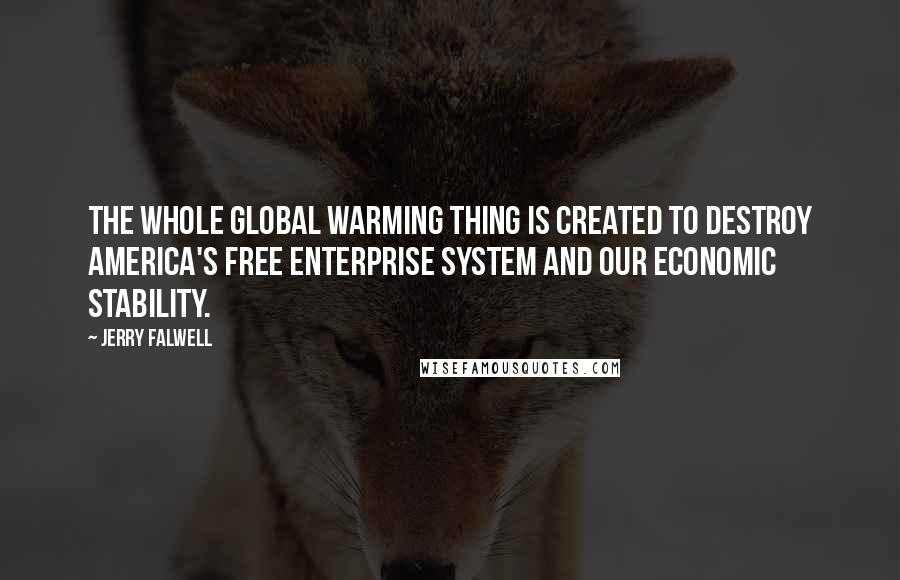 Jerry Falwell Quotes: The whole global warming thing is created to destroy America's free enterprise system and our economic stability.