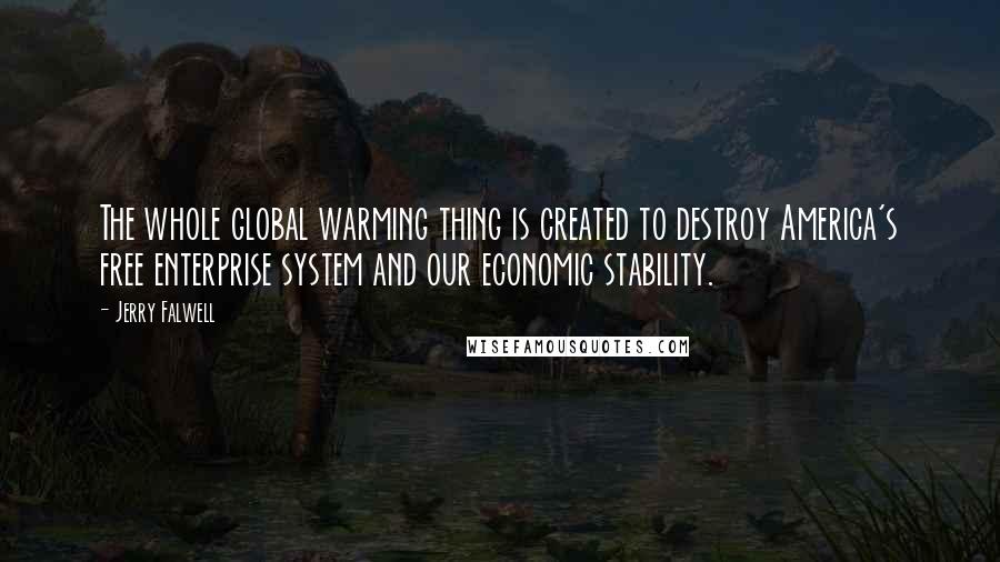 Jerry Falwell Quotes: The whole global warming thing is created to destroy America's free enterprise system and our economic stability.