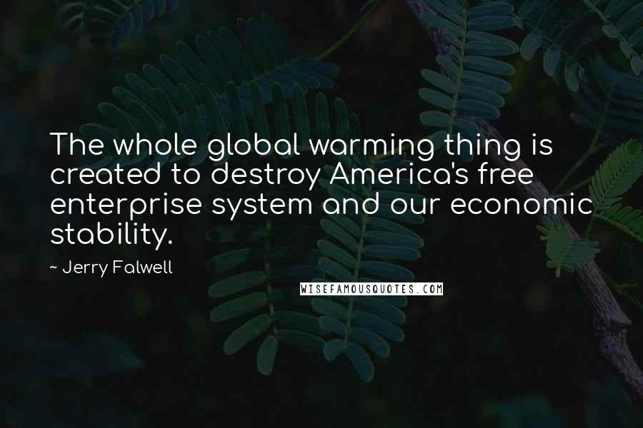 Jerry Falwell Quotes: The whole global warming thing is created to destroy America's free enterprise system and our economic stability.