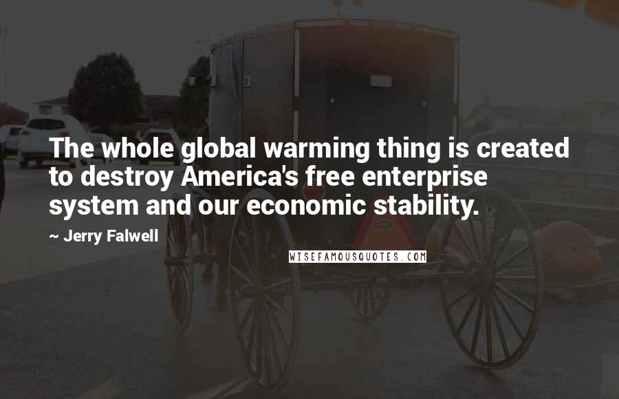 Jerry Falwell Quotes: The whole global warming thing is created to destroy America's free enterprise system and our economic stability.