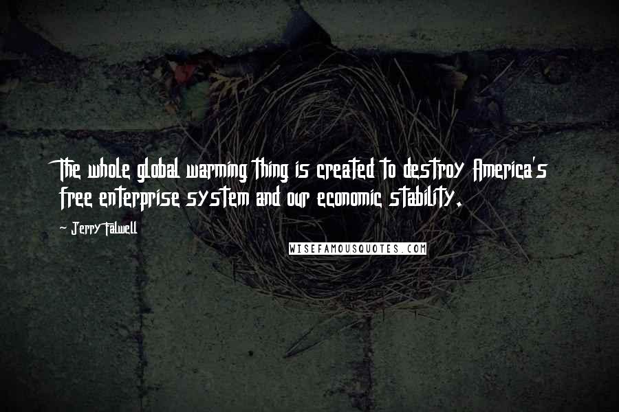 Jerry Falwell Quotes: The whole global warming thing is created to destroy America's free enterprise system and our economic stability.