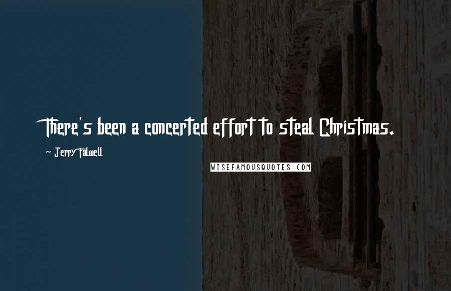 Jerry Falwell Quotes: There's been a concerted effort to steal Christmas.