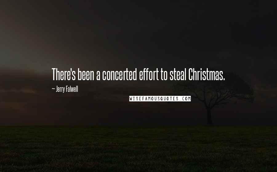 Jerry Falwell Quotes: There's been a concerted effort to steal Christmas.