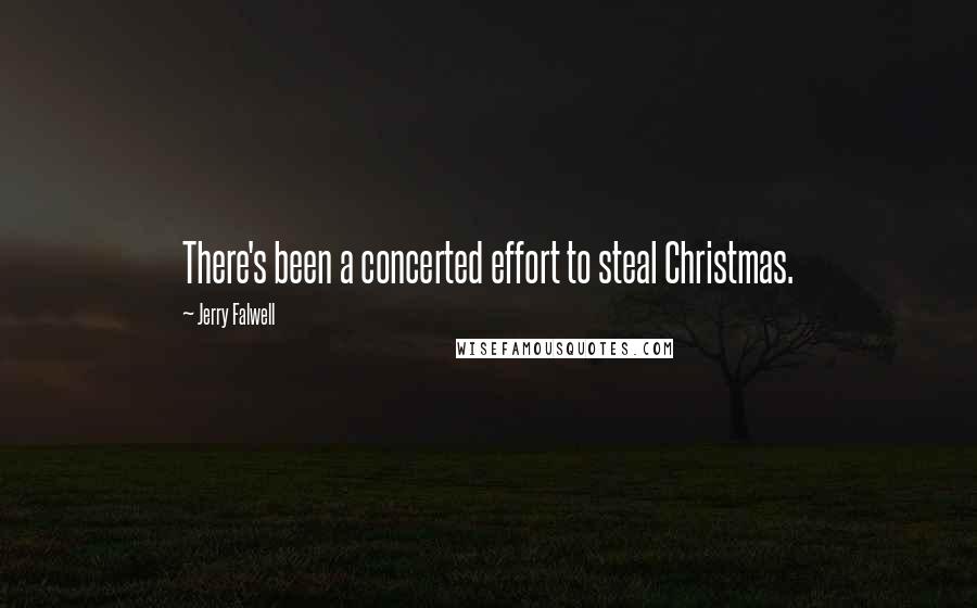 Jerry Falwell Quotes: There's been a concerted effort to steal Christmas.